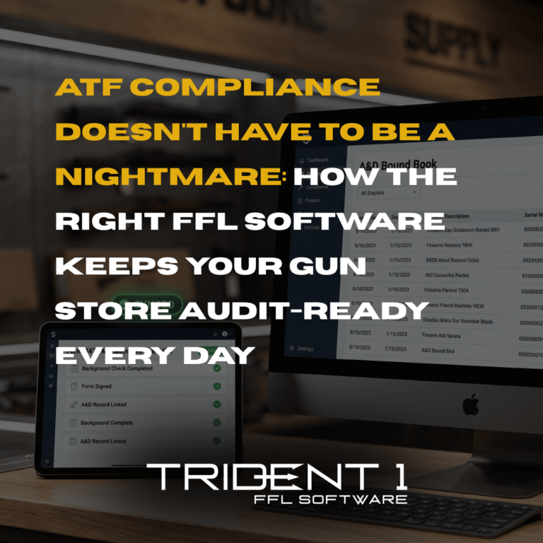 ATF Compliance Doesn’t Have to Be a Nightmare: How the Right FFL Software Keeps Your Gun Store Audit-Ready Every Day